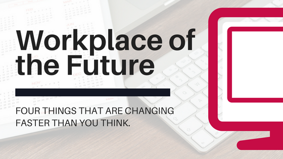 Workplace Of The Future: Four Things That Are Changing Faster Than You ...